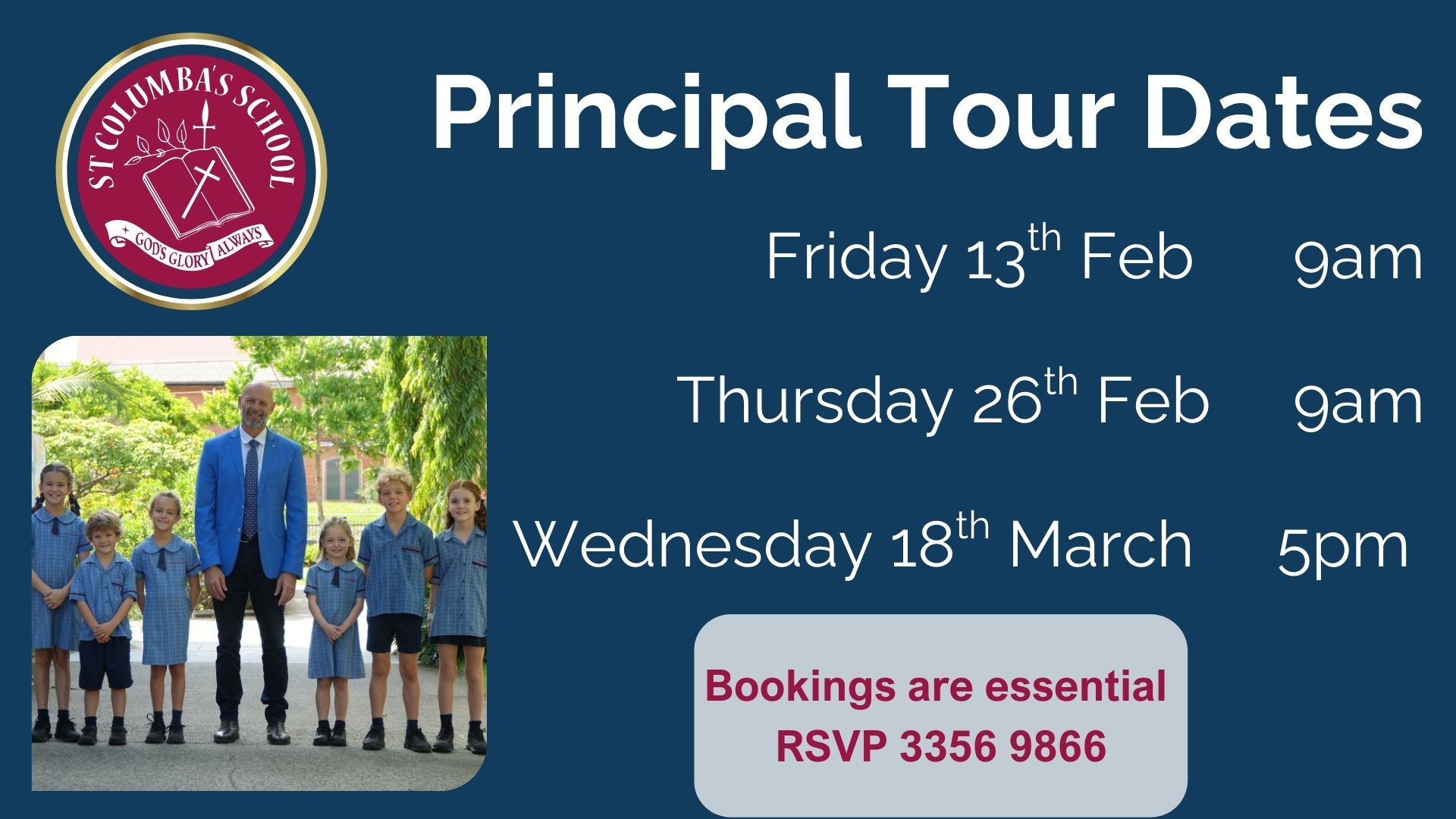 Principal tour dates. Tours are Friday 13th Feb at 9am. Thursday 26th Feb at 9am and Wednesday 18th March at 5pm. Bookings are essential. RSVP by phoning 3356 9866